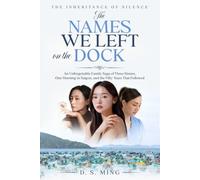 The Names We Left On The Dock: An Unforgettable Family Saga of Three Sisters, One Morning in Saigon, and the Fifty Years That Followed (The Inheritance of Silence)
