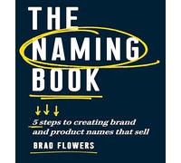 The Naming Book: 5 Steps to Creating Brand and Product Names that Sell