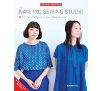 The Nani Iro Sewing Studio: 18 Timeless Patterns to Sew, Wear & Love (Japanese Dressmakers)