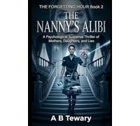 THE NANNY'S ALIBI: A Psychological Suspense Thriller of Mothers, Daughters, and Lies (THE FORGETTING HOUR SERIES)