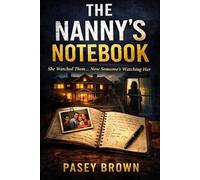 The Nanny's Notebook: A psychological thriller - the notes she kept, the family she watched, and what happens when the watcher becomes the watched