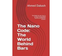The Nano Code: The World Behind Bars: The Battle for the Soul in an Age of Automated Tyranny and Memory Erasure.