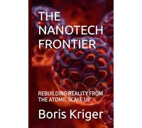 THE NANOTECH FRONTIER: REBUILDING REALITY FROM THE ATOMIC SCALE UP (SCIENCE AND COSMOS)