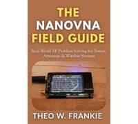 The NanoVNA Field Guide: Real-World RF Problem Solving for Towers, Antennas & Wireless Systems (The NanoVNA Mastery Series)