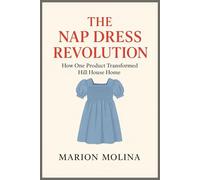 The Nap Dress Revolution: How One Product Transformed Hill House Home: Lessons in Entrepreneurship, Authenticity, and Building a Brand That Resonates