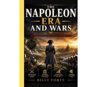 THE NAPOLEON ERA AND WARS - AN ILLUSTRATED HISTORY FOR TEENS: The rise, rule, battles, and downfall of the man who reshaped Europe - told in plain language.