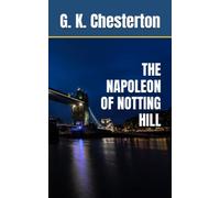 THE NAPOLEON OF NOTTING HILL: 1904 Political Satire Fiction (Annotated)