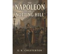 The Napoleon of Notting Hill: A Prankster King, a Local Patriot, and the Joke That Sets London at War