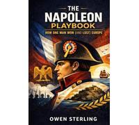 The Napoleon Playbook: How One Man Won (and Lost) Europe
