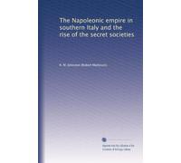 The Napoleonic empire in southern Italy and the rise of the secret societies: Volume 1