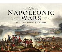 The Napoleonic Wars: As Illustrated by J J Jenkins