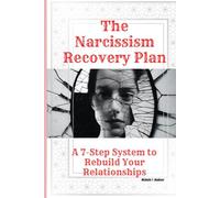 The Narcissism Recovery Plan: A 7-Step System to Rebuild Your Relationships