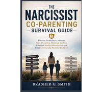 THE NARCISSIST CO-PARENTING SURVIVAL GUIDE: Empowering Strategies to Survive Toxic Abuse, Reduce Conflict and Set Boundaries to Protect Yourself and Raise Emotionally Healthy Children