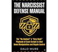 The Narcissist Defense Manual: The "No-Contact" & "Grey Rock" Playbook of Exact Scripts to Shut Down Manipulation and Regain Control