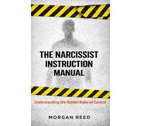 The Narcissist Instruction Manual: Understanding the Hidden Rules of Control (The Hidden System Series)