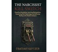 THE NARCISSIST KILL SWITCH: Dispelling Gaslighting, Inverting Manipulation, Countering Dark Psychology, and Enforcing Reality on the Modern Vampire