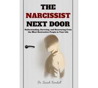 The Narcissist Next Door: Understanding, Surviving, and Recovering From the Most Destructive People in Your Life
