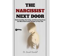 The Narcissist Next Door: Understanding, Surviving, and Recovering From the Most Destructive People in Your Life