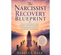 The Narcissist Recovery Blueprint: A Step-by-Step Workbook to Break Emotional Control, Rebuild Self-Trust, Set Strong Boundaries, and Create a Life That Feels Like Yours Again