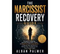 The Narcissist Recovery Guide: Recognize Gaslighting, Dismantle Manipulation Tactics, and Break Free from Trauma Bonds - A Step-by-Step Workbook to Restore Your Confidence and Trust Yourself Again