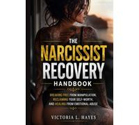 The Narcissist Recovery Handbook: Breaking Free from Manipulation, Reclaiming Your Self-Worth, and Healing from Emotional Abuse