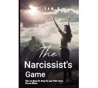 The Narcissist’s Game: How to Spot It, Stop It, and Take Your Power Back