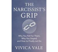 The Narcissist’s Grip: Why You Fell for Them, Why You Stayed, and How to Finally Let Go (Breaking The Narcissist's Spell)