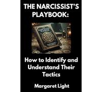 The Narcissist’s Playbook: How to Identify and Understand Their Tactics.: How to Spot Manipulation and Understand the Tactics Narcissists Use to Control You.