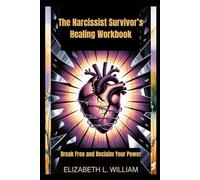 The Narcissist Survivor’s Healing Workbook: Break Free and Reclaim Your Power