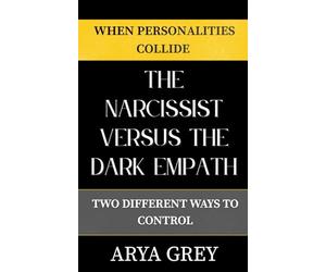 The Narcissist vs The Dark Empath: Two Different Ways to Control: 1 (When Personalities Collide)