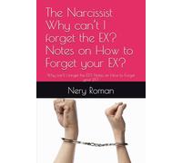 The Narcissist Why can’t I forget the EX? Notes on How to Forget your EX?: Why can’t I forget the EX? Notes on How to Forget your EX?