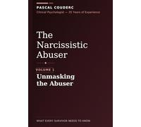 The Narcissistic Abuser: Volume 1: Unmasking the Abuser (The Narcissistic Abuser: What Every Survivor Needs to Know)