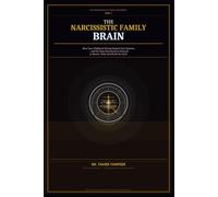 The Narcissistic Family Brain: How Your Childhood Wiring Created Your Patterns - and the Neuroscience Protocol to Rewire, Heal, and Break the Cycle for Good (The Neuroscience of Toxic Love Series™)