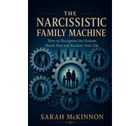 The Narcissistic Family Machine: How to Recognise the System, Break Free and Reclaim Your Life.