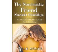 The Narcissistic Friend: Narcissist Friendships-How They Work, Why They Hurt and How to Exit Cleanly (The Narcissistic Abuse Recovery Series)