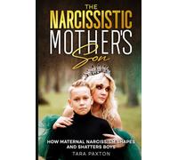 The Narcissistic Mother’s Son: How Maternal Narcissism Shapes and Shatters Boys (The Narcissistic Abuse Recovery Series: Unmasking Narcissism. Reclaiming Your Life.)
