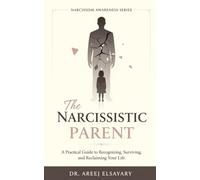 The Narcissistic Parents: A Practical Guide to Recognizing, Surviving, and Reclaiming Your Life (Narcissism Awareness Series)