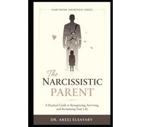 The Narcissistic Parents: A Practical Guide to Recognizing, Surviving, and Reclaiming Your Life (Narcissism Awareness Series)