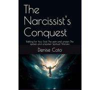 The Narcissist's Conquest: Battling For Your Soul The seen and unseen The spoken and unspoken Spiritual Warfare