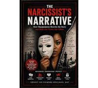The Narcissist's Narrative How Manipulators Rewrite the Story and Make the Victim the Villain (FILMORE SPELLMAN PRODUCTIONS PRESENTS ALL THINGS CHRISTIAN BOOKS)