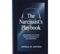 THE NARCISSIST'S PLAYBOOK: Uncovering The Truth About Narcissists in Relationships