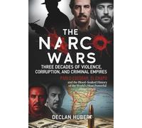 The Narco Wars: Three Decades of Violence, Corruption, and Criminal Empires: Pablo Escobar, El Chapo, and the Blood-Soaked History of the World's Most Powerful Drug Cartels