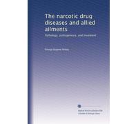 The narcotic drug diseases and allied ailments: Pathology, pathogenesis, and treatment