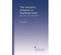 The narcotics situation in Southeast Asia: Report of a special study mission