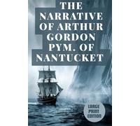 THE NARRATIVE OF ARTHUR GORDON PYM. OF NANTUCKET (LARGE PRINT EDITION): A Dark Antarctic Adventure of Survival, Sea Voyages, Mystery, and Gothic Terror