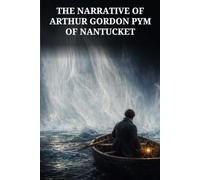 The Narrative of Arthur Gordon Pym of Nantucket: Mutiny, Shipwreck, and a Descent into the Antarctic Unknown