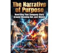 The Narrative of Purpose: Rewriting Your Company Story Around Meaning Not Just Money