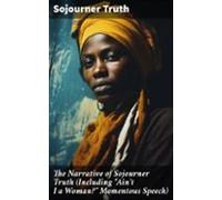 The Narrative Of Sojourner Truth (including Aint I A Woman? Momentous