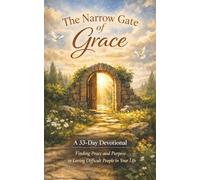 The Narrow Gate of Grace- A 33 Day Devotional: A 33-Day Devotional for Loving with Grace