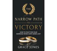 The Narrow Path to Victory: How to Fight for Your Marriage When Hope Seems Lost